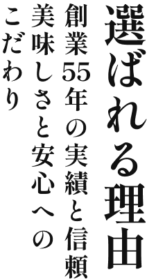 選ばれる理由 創業53年の実績と信頼　おいしさと安全へのこだわり